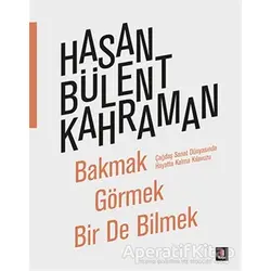Bakmak Görmek Bir De Bilmek - Hasan Bülent Kahraman - Kapı Yayınları
