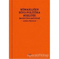 Mimarlığın Biyo-Politika Sözlüğü - Levent Şentürk - Altıkırkbeş Yayınları