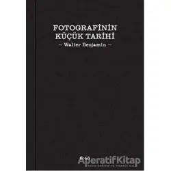 Fotografinin Küçük Tarihi - Walter Benjamin - Altıkırkbeş Yayınları