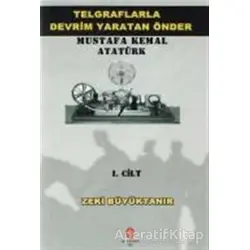 Telgraflarla Devrim Yaratan Önder Mustafa Kemal Atatürk 1. Cilt