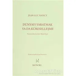 Dünyayı Yaratmak ya da Küreselleşme - Jean-Luc Nancy - MonoKL
