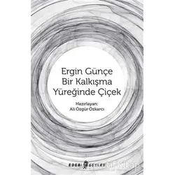 Ergin Günçe Bir Kalkışma Yüreğinde Çiçek - Ali Özgür Özkarcı - Edebi Şeyler