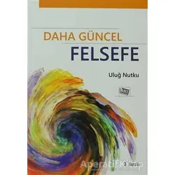 Daha Güncel Felsefe - Uluğ Nutku - Anı Yayıncılık
