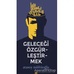 Geleceği Özgürleştirmek - Atasoy Müftüoğlu - Mahya Yayınları
