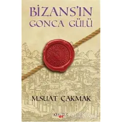 Bizans’ın Gonca Gülü - M. Suat Çakmak - Kerasus Yayınları