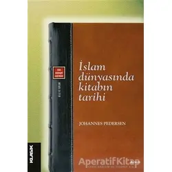 İslam Dünyasında Kitabın Tarihi - Johannes Pedersen - Klasik Yayınları