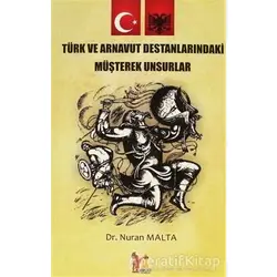 Türk ve Arnavut Destanlarındaki Müşterek Unsurlar - Nuran Malta - Altın Post Yayıncılık