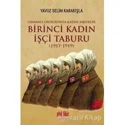 Birinci Kadın İşçi Taburu (1917-1919) - Yavuz Selim Karakışla - Akıl Fikir Yayınları
