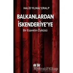Balkanlardan İskenderiyeye Bir Esaretin Öyküsü - Halid Yılmaz Eralp - Akıl Fikir Yayınları