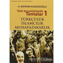 Türk Sosyolojisinde Temalar 1: Türkçülük - İslamcılık - Muhafazakarlık