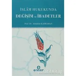 İslam Hukukunda Değişim ve İbadetler - Abdullah Kahraman - Ensar Neşriyat