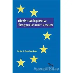 Türkiye-AB İlişkileri ve İmtiyazlı Ortaklık Meselesi - Ekrem Yaşar Akçay - İmaj Yayıncılık