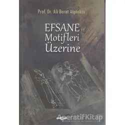 Efsane ve Motifler Üzerine - Ali Berat Alptekin - Akçağ Yayınları
