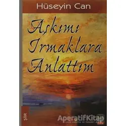 Aşkımı Irmaklara Anlattım - Hüseyin Can - Babıali Kitaplığı