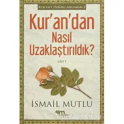 Kurandan Nasıl Uzaklaştırıldık ? Cilt 1 - İsmail Mutlu - Mutlu Yayınevi