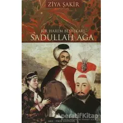Bir Harem Bestekarı Sadullah Ağa - Ziya Şakir - Akıl Fikir Yayınları
