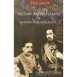 Sultan Abdülhamid ve İmparator Mikado - Ziya Şakir - Akıl Fikir Yayınları
