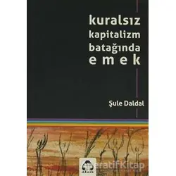 Kuralsız Kapitalizm Batağında Emek - Şule Daldal - Alan Yayıncılık