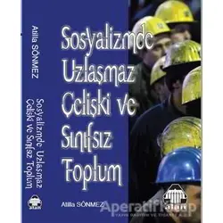 Sosyalizmde Uzlaşmaz Çelişki ve Sınıfsız Toplum - Atilla Sönmez - Alan Yayıncılık