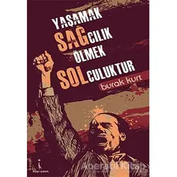 Yaşamak Sağcılık Ölmek Solculuktur - Burak Kurt - İkinci Adam Yayınları