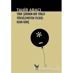 Türk Şiirinin Bir Türlü Yükselemeyen Yıldızı: Ozan Genç - Tahir Abacı - İkaros Yayınları