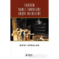 Tarihin Canlı Tanıkları Arşiv Belgeleri - Rıfat Günalan - İdeal Kültür Yayıncılık