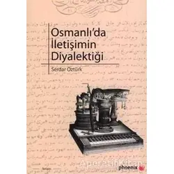 Osmanlı’da İletişimin Diyalektiği - Serdar Öztürk - Phoenix Yayınevi
