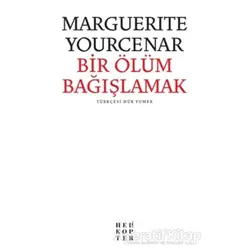 Bir Ölüm Bağışlamak - Marguerite Yourcenar - Helikopter Yayınları