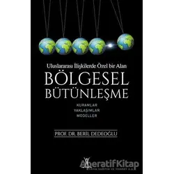 Bölgesel Bütünleşme - Uluslararası İlişkilerde Özel Bir Alan - Beril Dedeoğlu - Yeniyüzyıl Yayınları
