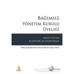 Bağımsız Yönetim Kurulu Üyeliği Zamanı Geldi mi Ne Söylüyor Ne Düşünüyor