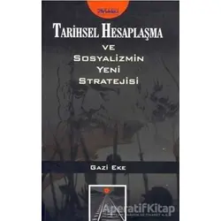 Tarihsel Hesaplaşma ve Sosyalizmin Yeni Stratejisi - Gazi Eke - Parşömen Yayınları
