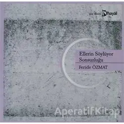 Ellerin Söylüyor Sonsuzluğu - Feride Özmat - Hayal Yayınları