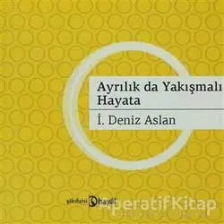 Ayrılık da Yakışmalı Hayata - İ. Deniz Aslan - Hayal Yayınları