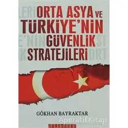 Orta Asya ve Türkiye’nin Güvenlik Stratejileri - Gökhan Bayraktar - Bilgeoğuz Yayınları
