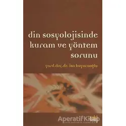 Din Sosyolojisinde Kuram ve Yöntem Sorunu - İsa Kuyucuoğlu - Eski Yeni Yayınları