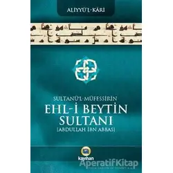 Sultanü l - Müfessirin Ehl-i Beytin Sultanı Abdullah İbn Abbas - Aliyyü l- Kari - Kayıhan Yayınları