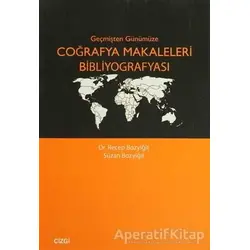 Geçmişten Günümüze Coğrafya Makaleleri Bibliyografyası - Recep Bozyiğit - Çizgi Kitabevi Yayınları