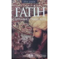 Fatih İstanbul’u Nasıl Aldı - Ziya Şakir - Akıl Fikir Yayınları