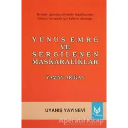 Yunus Emre ve Sergilenen Maskaralıklar - Yaman Arıkan - Uyanış Yayınevi