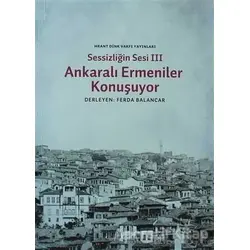Sessizliğin Sesi 3: Ankaralı Ermeniler Konuşuyor - Derleme - Hrant Dink Vakfı Yayınları