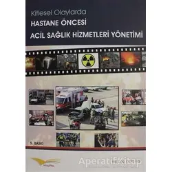 Kitlesel Olaylarda Hastane Öncesi Acil Sağlık Hizmetleri Yönetimi - Ali Ekşi - Kitapana Yayınevi
