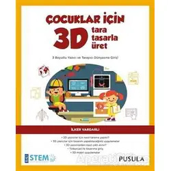 Çocuklar İçin 3D Tara Tasarla Üret - İlker Vardarlı - Pusula Yayıncılık