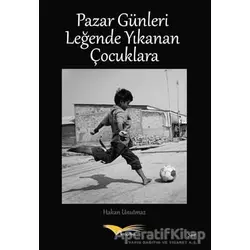 Pazar Günleri Leğende Yıkanan Çocuklara - Hakan Unutmaz - Kitapana Yayınevi