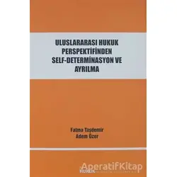 Uluslararası Hukuk Perspektifinden Self-Determinasyon ve Ayrılma - Fatma Taşdemir - Hukuk Yayınları