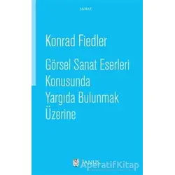 Görsel Sanat Eserleri Konusunda Yargıda Bulunmak Üzerine - Konrad Fiedler - Janus