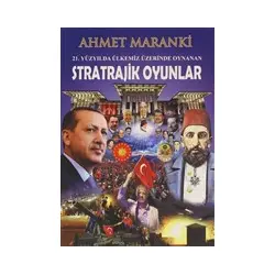 21. Yüzyılda Ülkemiz Üzerinde Oynanan Stratrajik Oyunlar - Ahmet Maranki