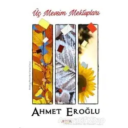 Üç Mevsim Mektupları - Ahmet Eroğlu - Ayata Kitap