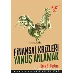 Finansal Krizleri Yanlış Anlamak - Gary B. Gorton - Boğaziçi Üniversitesi Yayınevi