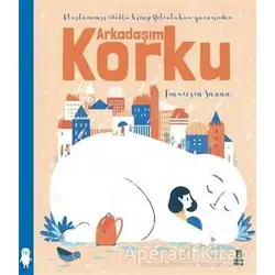 Arkadaşım Korku - Francesca Sanna - Taze Kitap