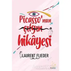 Picassonun Çılgın Hikayesi - Laurent Flieder - Paris Yayınları